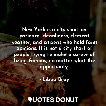  New York is a city short on patience, cleanliness, clement weather, and citizens... - Libba Bray - Quotes Donut