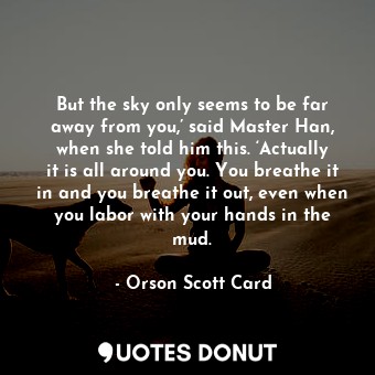  But the sky only seems to be far away from you,’ said Master Han, when she told ... - Orson Scott Card - Quotes Donut