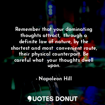  Remember that your dominating thoughts attract,  through a definite law of natur... - Napoleon Hill - Quotes Donut