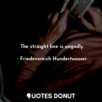 The straight line is ungodly.... - Friedensreich Hundertwasser - Quotes Donut