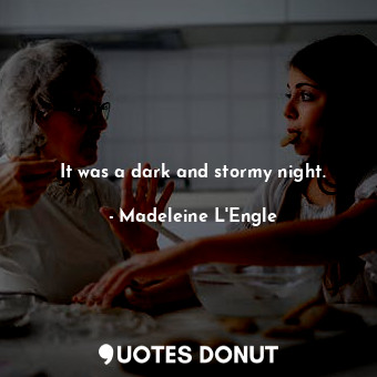 It was a dark and stormy night.
