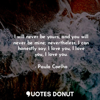  I will never be yours, and you will never be mine; nevertheless, I can honestly ... - Paulo Coelho - Quotes Donut