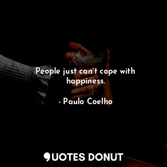  People just can’t cope with happiness.... - Paulo Coelho - Quotes Donut