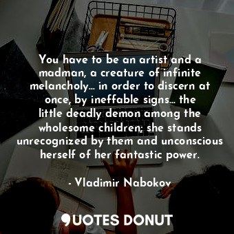  You have to be an artist and a madman, a creature of infinite melancholy... in o... - Vladimir Nabokov - Quotes Donut