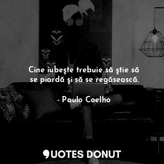  Cine iubeşte trebuie să ştie să se piardă şi să se regăsească.... - Paulo Coelho - Quotes Donut