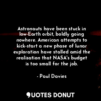  Astronauts have been stuck in low-Earth orbit, boldly going nowhere. American at... - Paul Davies - Quotes Donut