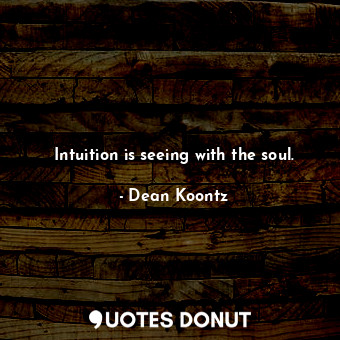 Intuition is seeing with the soul.