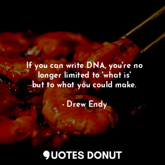If you can write DNA, you&#39;re no longer limited to &#39;what is&#39; but to what you could make.