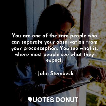  You are one of the rare people who can separate your observation from your preco... - John Steinbeck - Quotes Donut