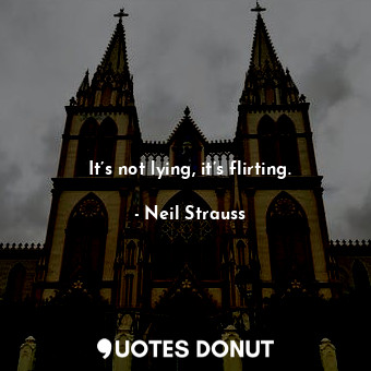  It’s not lying, it’s flirting.... - Neil Strauss - Quotes Donut