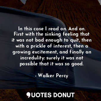  In this case I read on. And on. First with the sinking feeling that it was not b... - Walker Percy - Quotes Donut