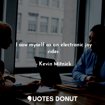  I saw myself as an electronic joy rider.... - Kevin Mitnick - Quotes Donut