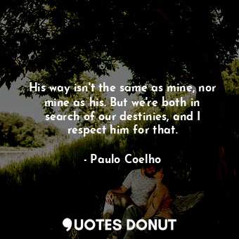  His way isn't the same as mine, nor mine as his. But we're both in search of our... - Paulo Coelho - Quotes Donut