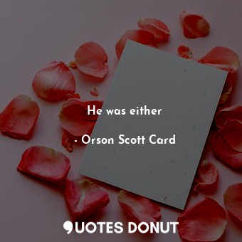  He was either... - Orson Scott Card - Quotes Donut
