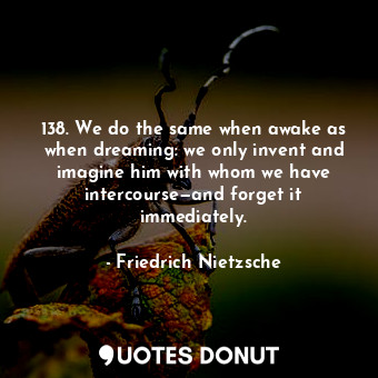  138. We do the same when awake as when dreaming: we only invent and imagine him ... - Friedrich Nietzsche - Quotes Donut