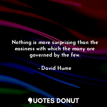  Nothing is more surprising than the easiness with which the many are governed by... - David Hume - Quotes Donut