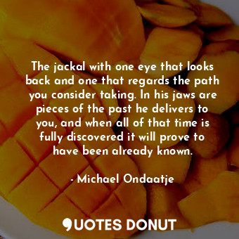 The jackal with one eye that looks back and one that regards the path you consid... - Michael Ondaatje - Quotes Donut