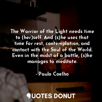 The Warrior of the Light needs time to (her)self. And (s)he uses that time for rest, contemplation, and contact with the Soul of the World. Even in the midst of a battle, (s)he manages to meditate.