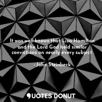  It was well known that Liza Hamilton and the Lord God held similar convictions o... - John Steinbeck - Quotes Donut