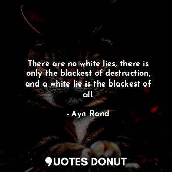  There are no white lies, there is only the blackest of destruction, and a white ... - Ayn Rand - Quotes Donut