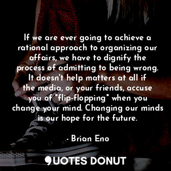  If we are ever going to achieve a rational approach to organizing our affairs, w... - Brian Eno - Quotes Donut