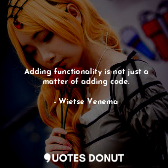  Adding functionality is not just a matter of adding code.... - Wietse Venema - Quotes Donut