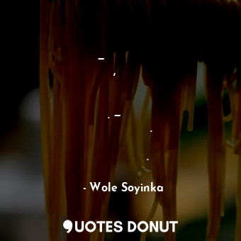  — Позволю себе сказать, что не вижу особой враждебности между вами. — Это же и е... - Wole Soyinka - Quotes Donut