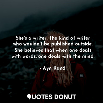  She's a writer. The kind of writer who wouldn't be published outside. She believ... - Ayn Rand - Quotes Donut