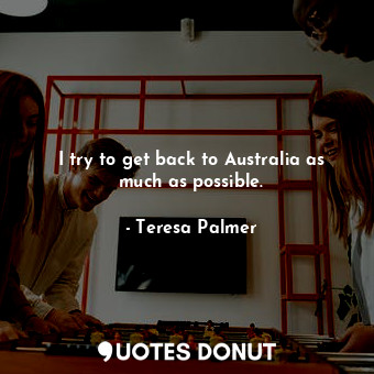  I try to get back to Australia as much as possible.... - Teresa Palmer - Quotes Donut