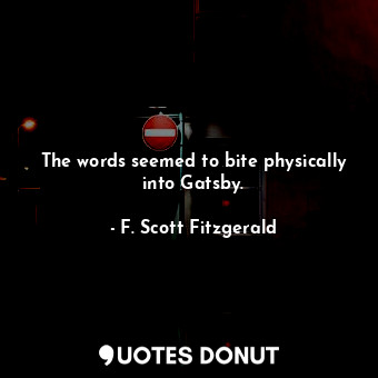  The words seemed to bite physically into Gatsby.... - F. Scott Fitzgerald - Quotes Donut