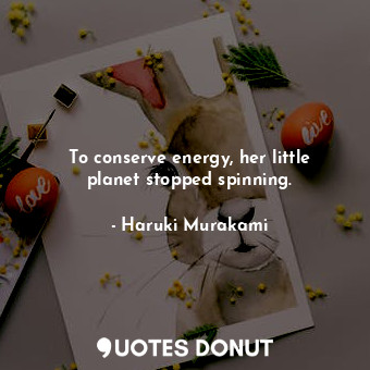 To conserve energy, her little planet stopped spinning.