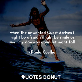  when the unwanted Guest Arrives i might be afraid i might be smile or say : my d... - Paulo Coelho - Quotes Donut