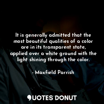  It is generally admitted that the most beautiful qualities of a color are in its... - Maxfield Parrish - Quotes Donut