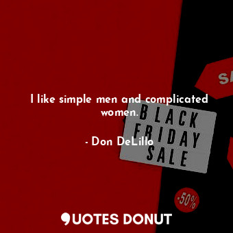  I like simple men and complicated women.... - Don DeLillo - Quotes Donut