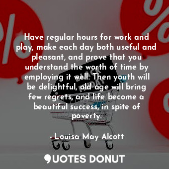  Have regular hours for work and play, make each day both useful and pleasant, an... - Louisa May Alcott - Quotes Donut