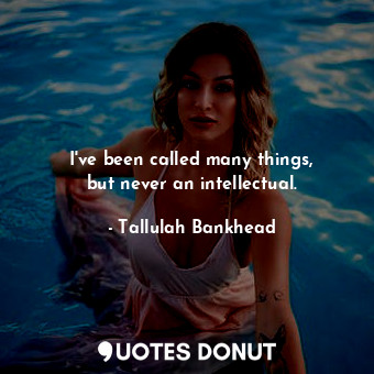  I&#39;ve been called many things, but never an intellectual.... - Tallulah Bankhead - Quotes Donut