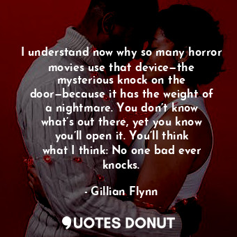  I understand now why so many horror movies use that device—the mysterious knock ... - Gillian Flynn - Quotes Donut