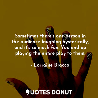 Sometimes there&#39;s one person in the audience laughing hysterically, and it&#... - Lorraine Bracco - Quotes Donut