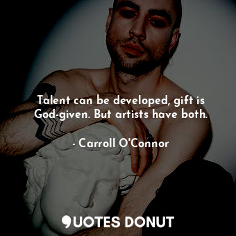  Talent can be developed, gift is God-given. But artists have both.... - Carroll O&#39;Connor - Quotes Donut