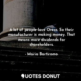  A lot of people love Oreos. So their manufacturer is making money. That means mo... - Maria Bartiromo - Quotes Donut
