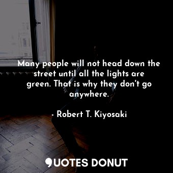 Many people will not head down the street until all the lights are green. That is why they don't go anywhere.