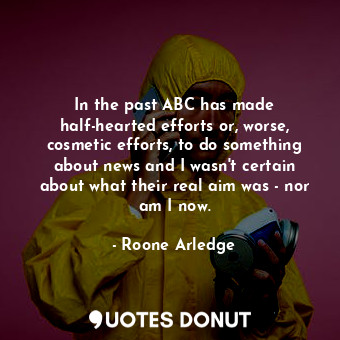  In the past ABC has made half-hearted efforts or, worse, cosmetic efforts, to do... - Roone Arledge - Quotes Donut