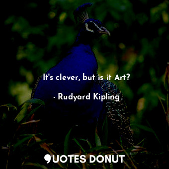  It&#39;s clever, but is it Art?... - Rudyard Kipling - Quotes Donut