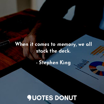  When it comes to memory, we all stack the deck.... - Stephen King - Quotes Donut