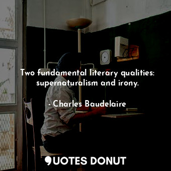  Two fundamental literary qualities: supernaturalism and irony.... - Charles Baudelaire - Quotes Donut