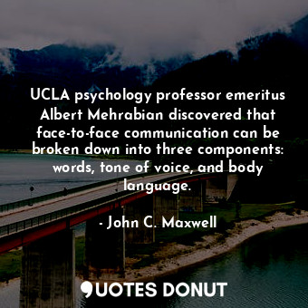  UCLA psychology professor emeritus Albert Mehrabian discovered that face-to-face... - John C. Maxwell - Quotes Donut