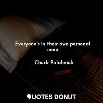  Everyone's in their own personal coma.... - Chuck Palahniuk - Quotes Donut