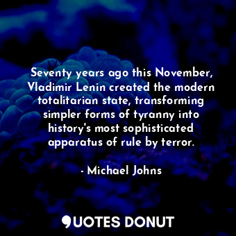 Seventy years ago this November, Vladimir Lenin created the modern totalitarian state, transforming simpler forms of tyranny into history&#39;s most sophisticated apparatus of rule by terror.