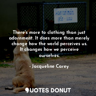  There's more to clothing than just adornment. It does more than merely change ho... - Jacqueline Carey - Quotes Donut