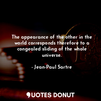  The appearance of the other in the world corresponds therefore to a congealed sl... - Jean-Paul Sartre - Quotes Donut